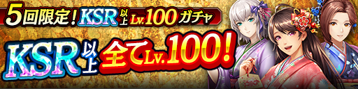 KSR以上が全てLv100で登場！5回限定!KSR以上Lv.100ガチャ開催！